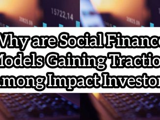 Why are social finance models gaining traction among impact investors