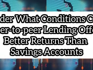 Under what conditions can peer-to-peer lending offer better returns than savings accounts