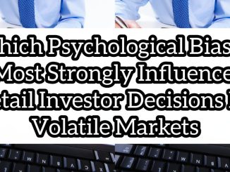 Which psychological biases most strongly influence retail investor decisions in volatile markets