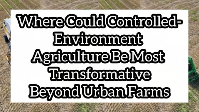 Where Could Controlled-Environment Agriculture Be Most Transformative Beyond Urban Farms Where Could Controlled-Environment Agriculture Be Most Transformative Beyond Urban Farms
