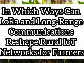 In Which Ways Can LoRa and Long-Range Communications Reshape Rural IoT Networks for Farmers