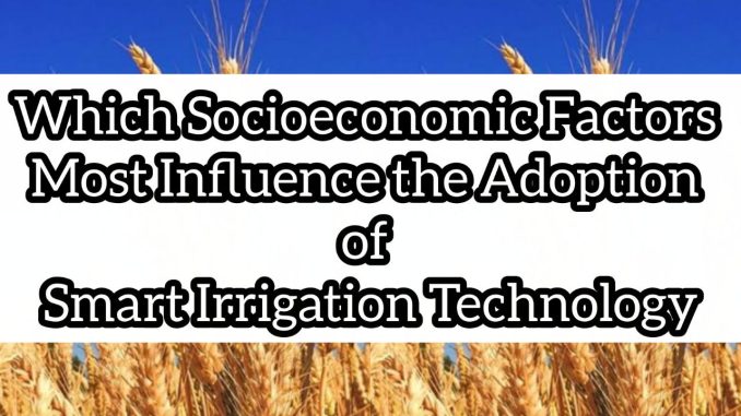 Which Socioeconomic Factors Most Influence the Adoption of Smart Irrigation Technology Which Socioeconomic Factors Most Influence the Adoption of Smart Irrigation Technology