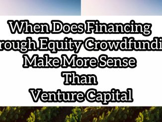 When Does Financing Through Equity Crowdfunding Make More Sense Than Venture Capital