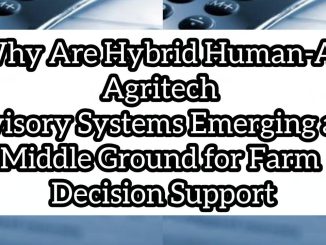 Why Are Hybrid Human-AI Agritech Advisory Systems Emerging as a Middle Ground for Farm Decision Support