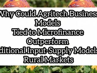 Why Could Agritech Business Models Tied to Microfinance Outperform Traditional Input-Supply Models in Rural Markets