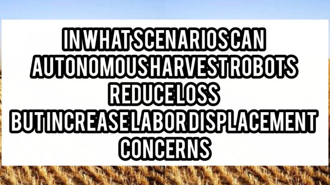 In What Scenarios Can Autonomous Harvest Robots Reduce Loss But Increase Labor Displacement Concerns In What Scenarios Can Autonomous Harvest Robots Reduce Loss But Increase Labor Displacement Concerns