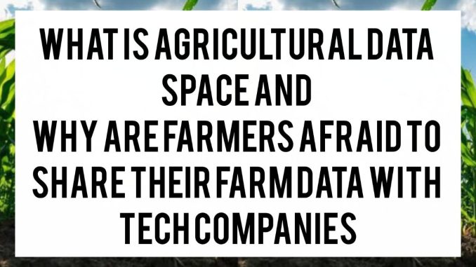 What Is Agricultural Data Space and Why Are Farmers Afraid to Share Their Farm Data With Tech Companies