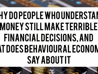 Why Do People Who Understand Money Still Make Terrible Financial Decisions, and What Does Behavioural Economics Say About It